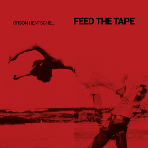 HENTSCHEL, ORSON - FEED THE TAPEHENTSCHEL, ORSON - FEED THE TAPE.jpg